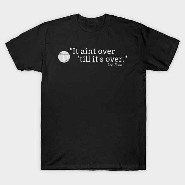 It aint over till its over Baseball quote tshirt Yogi Berra T-Shirt by Chicu